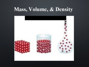 Mass Volume Density MASS Measurement of matter or