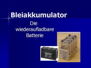 Bleiakkumulator Die wiederaufladbare Batterie Inhaltsverzeichnis Geschichte des Akkumulators