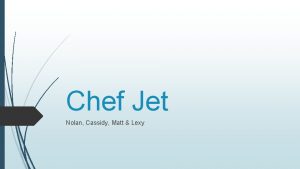 Chef Jet Nolan Cassidy Matt Lexy What is