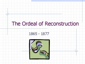 The Ordeal of Reconstruction 1865 1877 The Problems