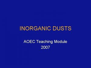 INORGANIC DUSTS AOEC Teaching Module 2007 This educational