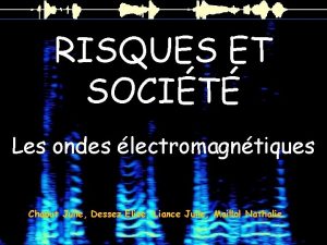 RISQUES ET SOCIT Les ondes lectromagntiques Chaput Julie