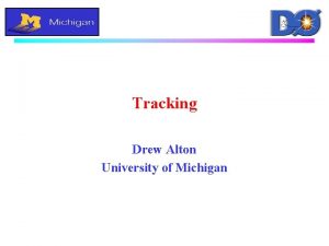 Tracking Drew Alton University of Michigan P 14