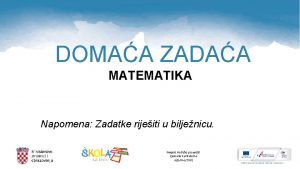 DOMAA ZADAA MATEMATIKA Napomena Zadatke rijeiti u biljenicu