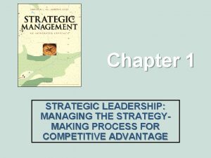 Chapter 1 STRATEGIC LEADERSHIP MANAGING THE STRATEGYMAKING PROCESS