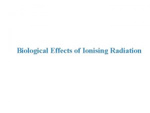 Biological Effects of Ionising Radiation In a biological