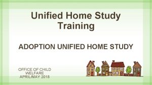 Unified Home Study Training ADOPTION UNIFIED HOME STUDY