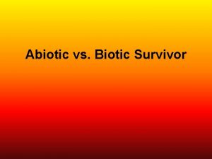 Abiotic vs Biotic Survivor The Rules Choose one