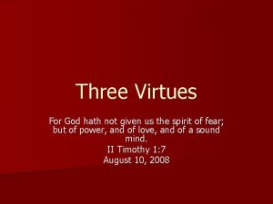 Three Virtues For God hath not given us