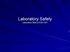 Laboratory Safety Laboratory Skills p 1024 1027 Safety