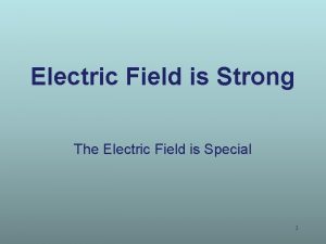 Electric Field is Strong The Electric Field is
