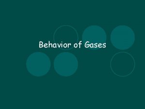 Behavior of Gases Behavior of Gases Pressure l