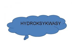 HYDROKSYKWASY Hydroksykwasy grupa organicznych zwizkw chemicznych zawierajcych w