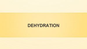 DEHYDRATION When does dehydration occur Dehydration occurs when