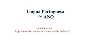 Lngua Portuguesa 9 ANO Bom dia turma hoje