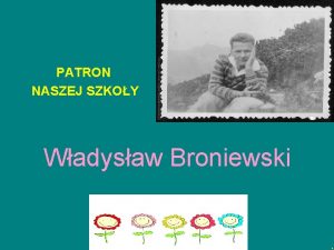 PATRON NASZEJ SZKOY Wadysaw Broniewski Wadysaw Broniewski urodzi