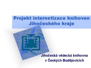 Projekt internetizace knihoven Jihoeskho kraje Jihoesk vdeck knihovna
