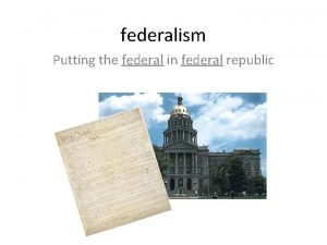 federalism Putting the federal in federal republic Section