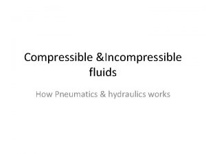 Compressible Incompressible fluids How Pneumatics hydraulics works States