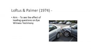 Loftus Palmer 1974 Aim To see the effect