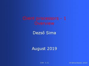 Client processors 1 Overview Dezs Sima August 2019