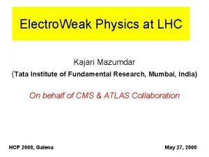 Electro Weak Physics at LHC Kajari Mazumdar Tata