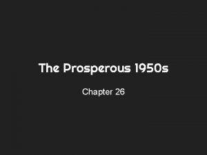 The Prosperous 1950 s Chapter 26 1950 s