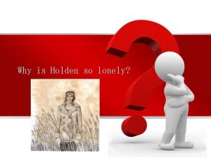 Why is Holden so lonely To answer that