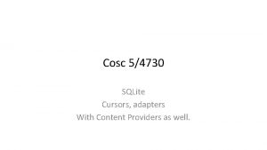 Cosc 54730 SQLite Cursors adapters With Content Providers Cosc 54730 SQLite Cursors adapters With Content Providers