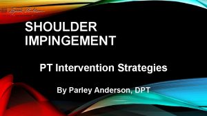 SHOULDER IMPINGEMENT PT Intervention Strategies By Parley Anderson