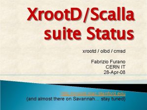 Xroot DScalla suite Status xrootd olbd cmsd Fabrizio