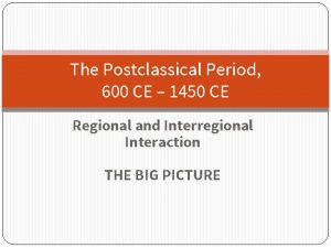 The Postclassical Period 600 CE 1450 CE Regional