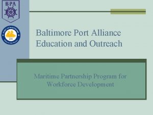 Baltimore Port Alliance Education and Outreach Maritime Partnership