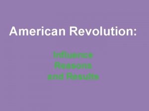 American Revolution Influence Reasons and Results American Revolution