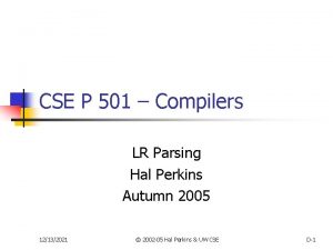 CSE P 501 Compilers LR Parsing Hal Perkins