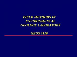 FIELD METHODS IN ENVIRONMENTAL GEOLOGY LABORATORY GEOS 3110