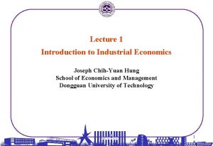 Lecture 1 Introduction to Industrial Economics Joseph ChihYuan