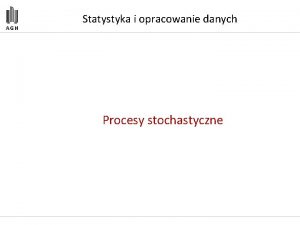 Statystyka i opracowanie danych Procesy stochastyczne Proces stochastyczny