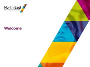 Welcome The North East LEP The North East