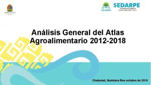 Anlisis General del Atlas Agroalimentario 2012 2018 Chetumal