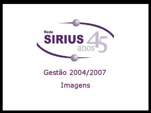 Gesto 20042007 Imagens Incio da gesto 2004 SNBU
