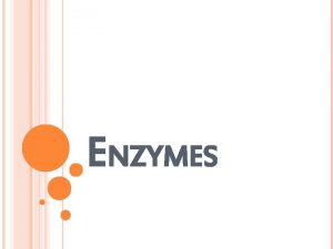 ENZYMES WHAT ARE ENZYMES Enzymes are biological catalyst