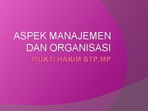 ASPEK MANAJEMEN DAN ORGANISASI MUKTI HAKIM STP MP