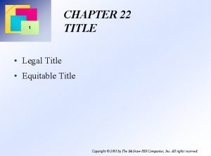 1 CHAPTER 22 TITLE Legal Title Equitable Title