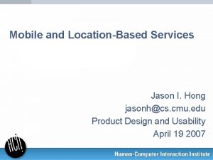 Mobile and LocationBased Services Jason I Hong jasonhcs