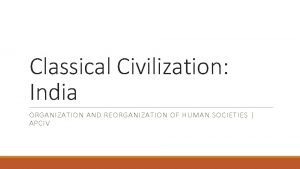 Classical Civilization India ORGANIZATION AND REORGANIZATION OF HUMAN