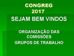 CONGREG 2017 SEJAM BEM VINDOS ORGANIZAO DAS COMISSES