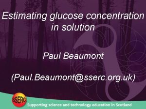 Estimating glucose concentration in solution Paul Beaumont Paul
