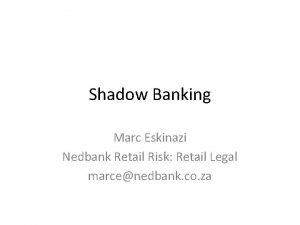 Shadow Banking Marc Eskinazi Nedbank Retail Risk Retail