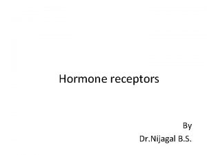 Hormone receptors By Dr Nijagal B S Hormone